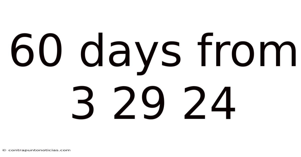 60 Days From 3 29 24