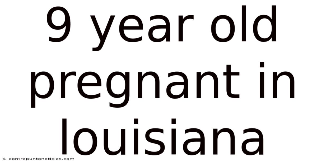9 Year Old Pregnant In Louisiana