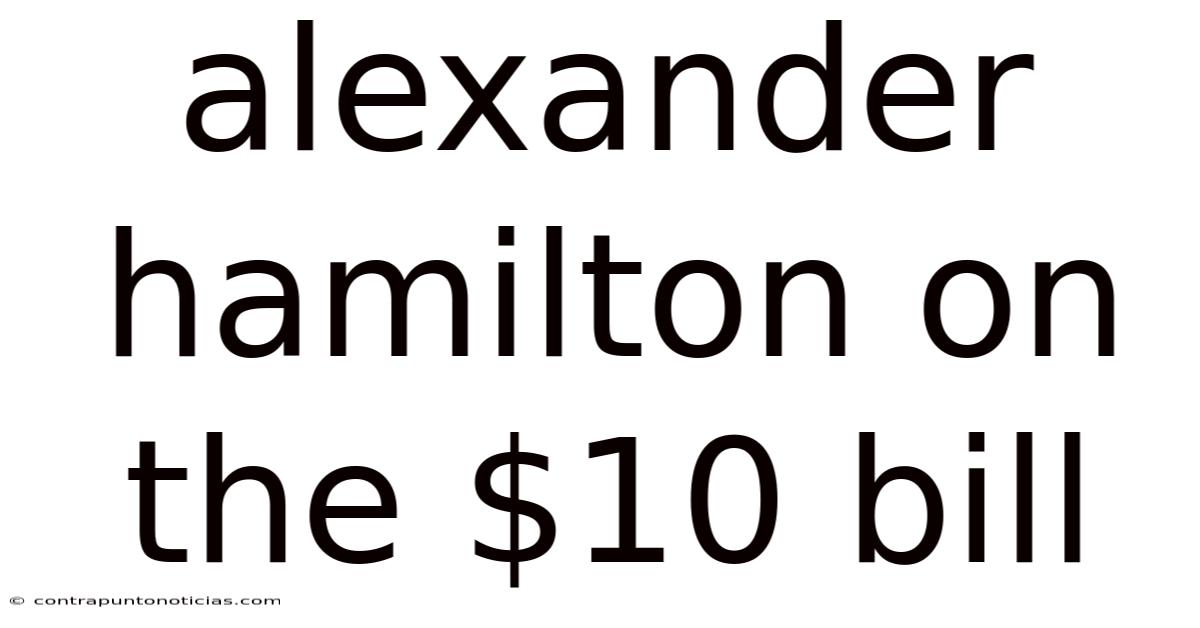 Alexander Hamilton On The $10 Bill
