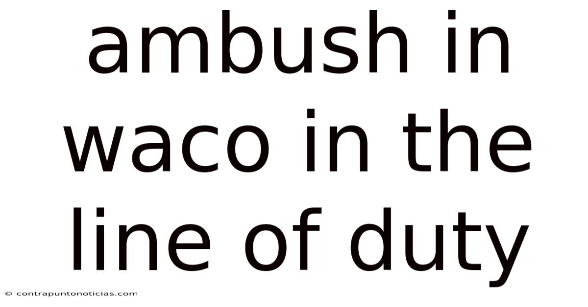 Ambush In Waco In The Line Of Duty