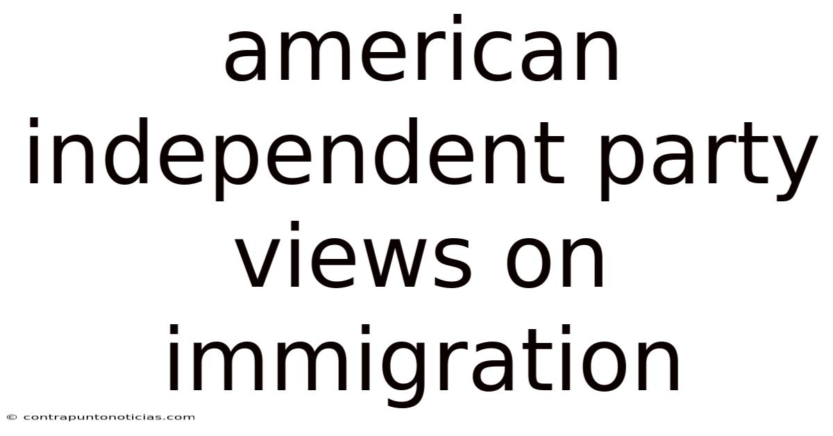 American Independent Party Views On Immigration