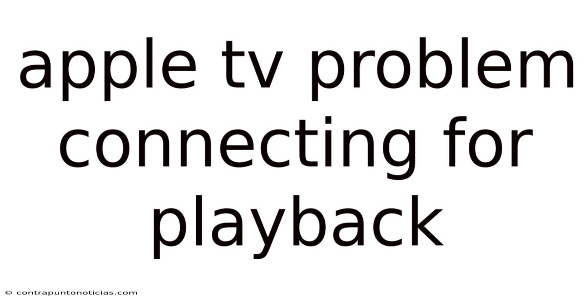 Apple Tv Problem Connecting For Playback