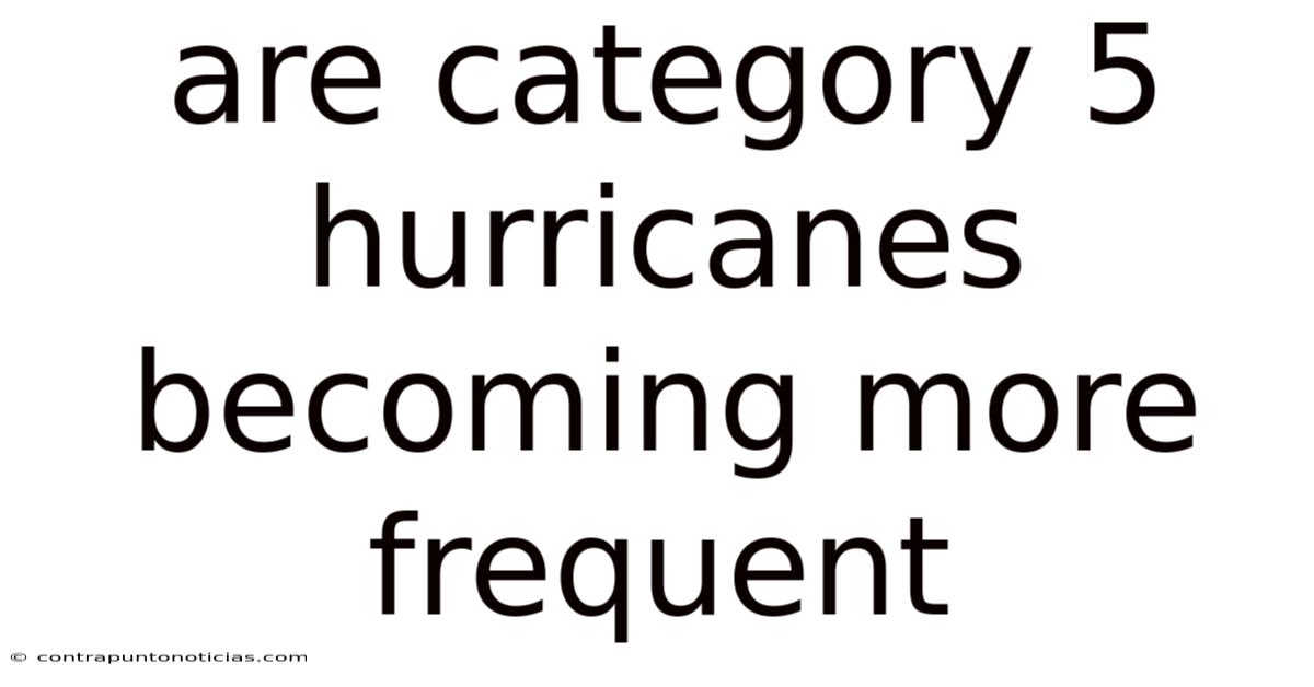 Are Category 5 Hurricanes Becoming More Frequent
