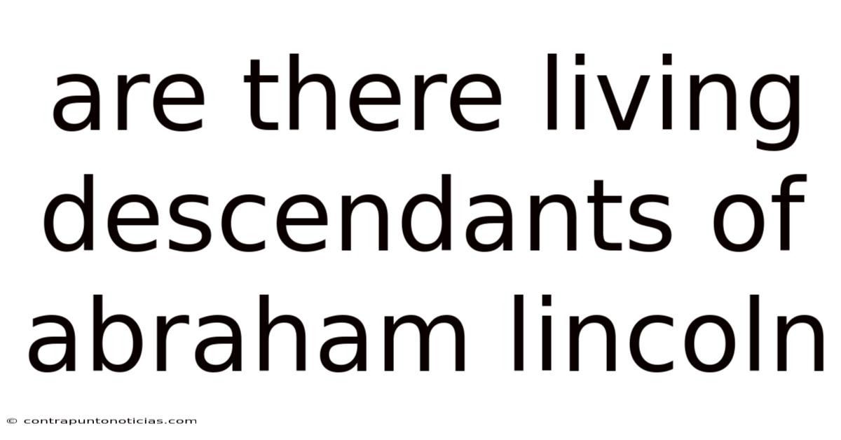 Are There Living Descendants Of Abraham Lincoln