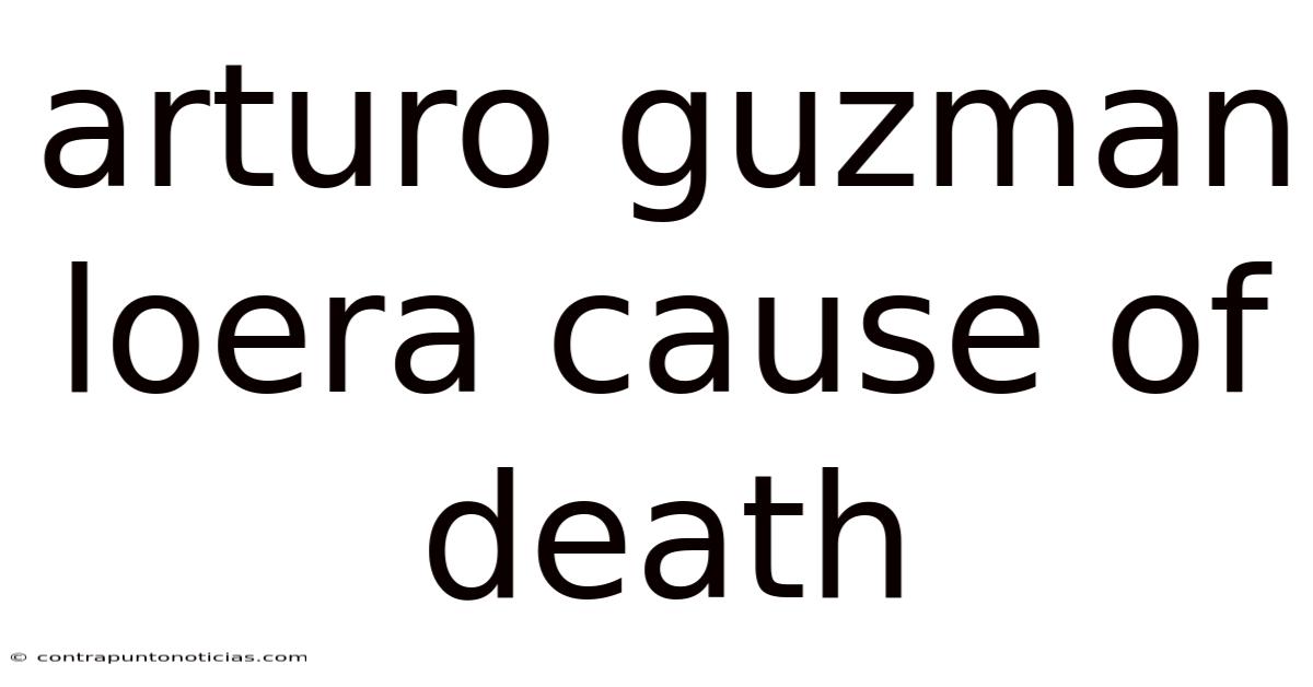 Arturo Guzman Loera Cause Of Death