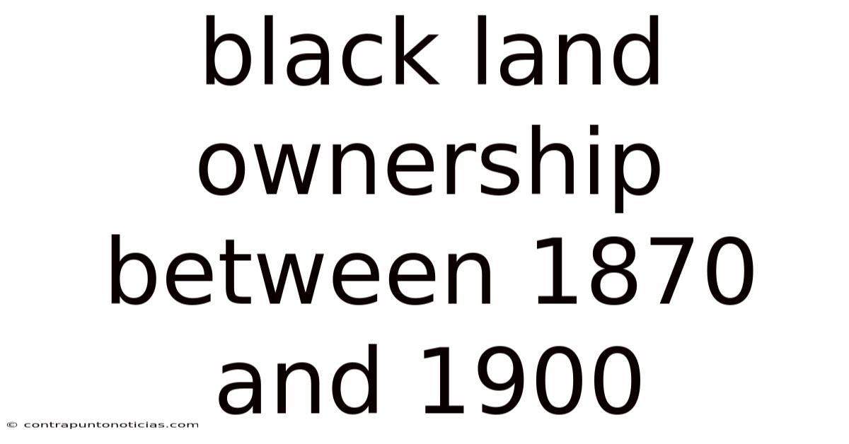 Black Land Ownership Between 1870 And 1900