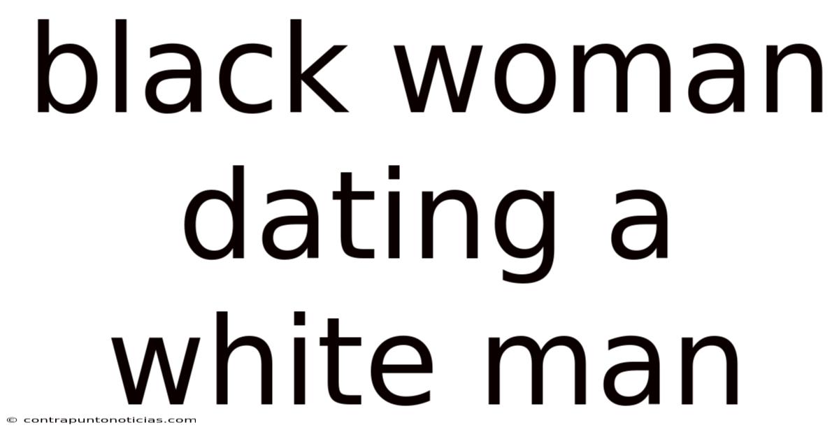 Black Woman Dating A White Man