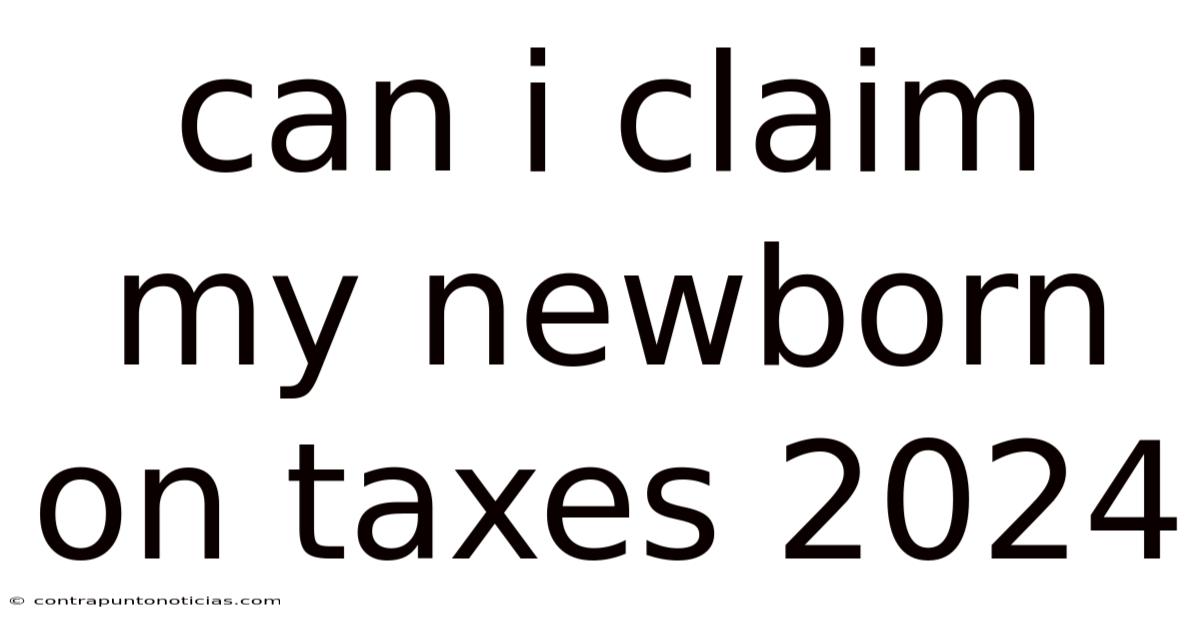 Can I Claim My Newborn On Taxes 2024