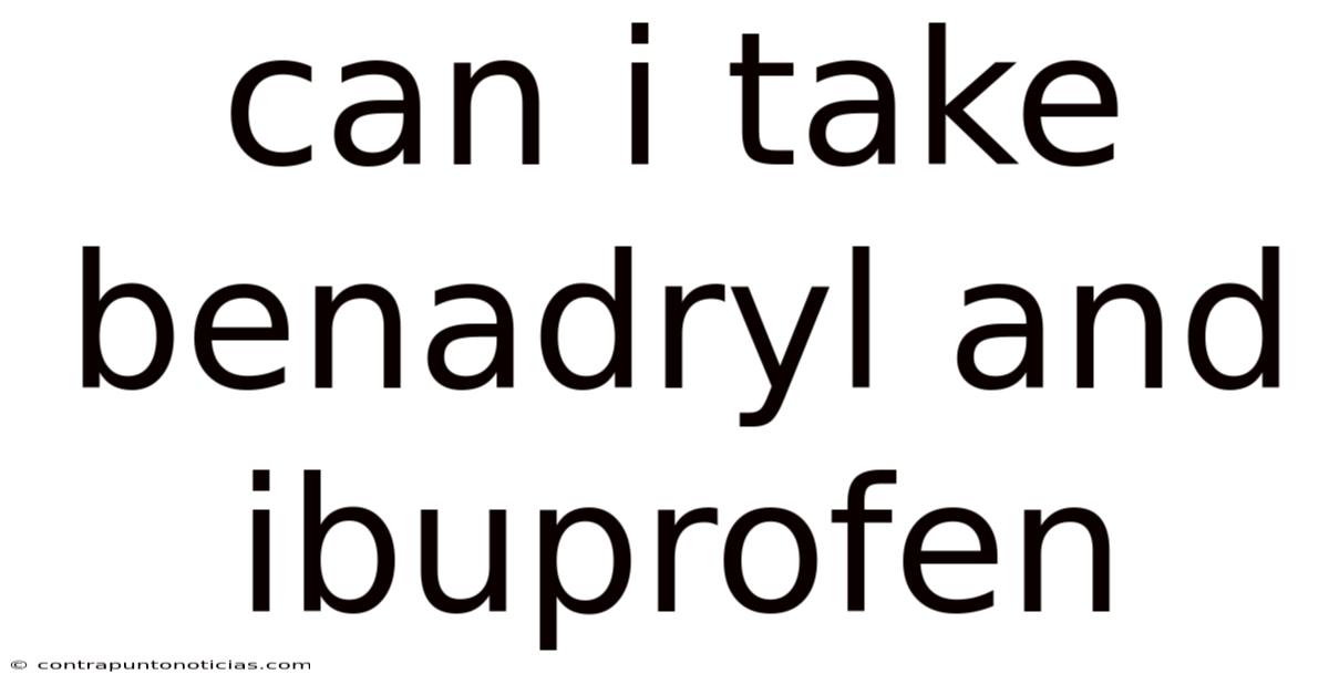 Can I Take Benadryl And Ibuprofen