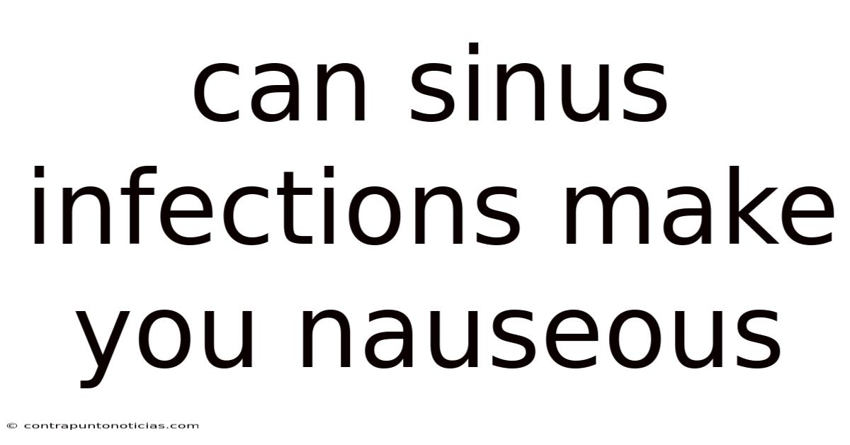 Can Sinus Infections Make You Nauseous