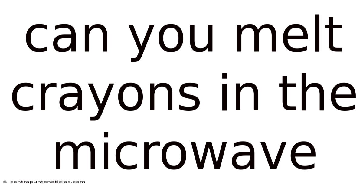 Can You Melt Crayons In The Microwave