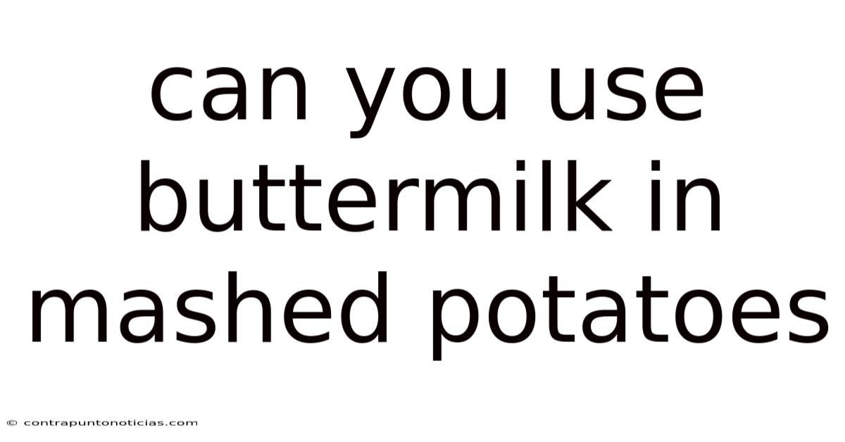 Can You Use Buttermilk In Mashed Potatoes