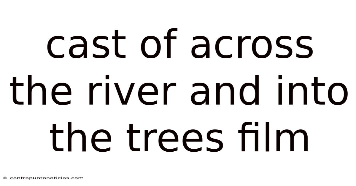 Cast Of Across The River And Into The Trees Film