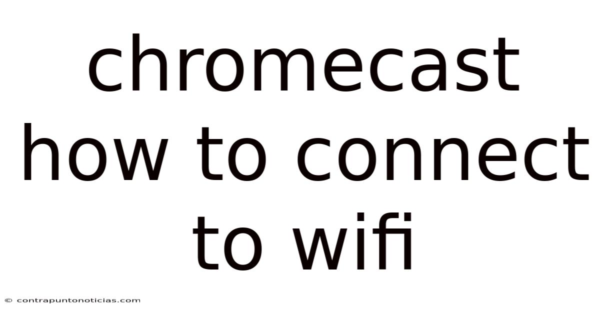 Chromecast How To Connect To Wifi