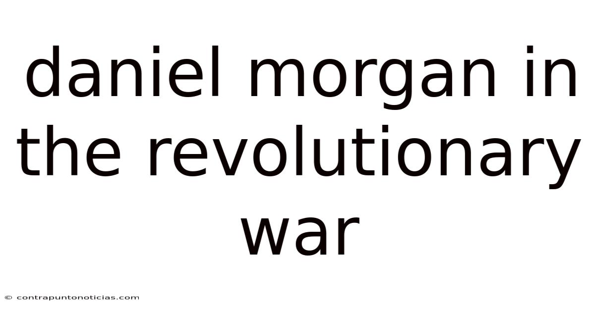 Daniel Morgan In The Revolutionary War