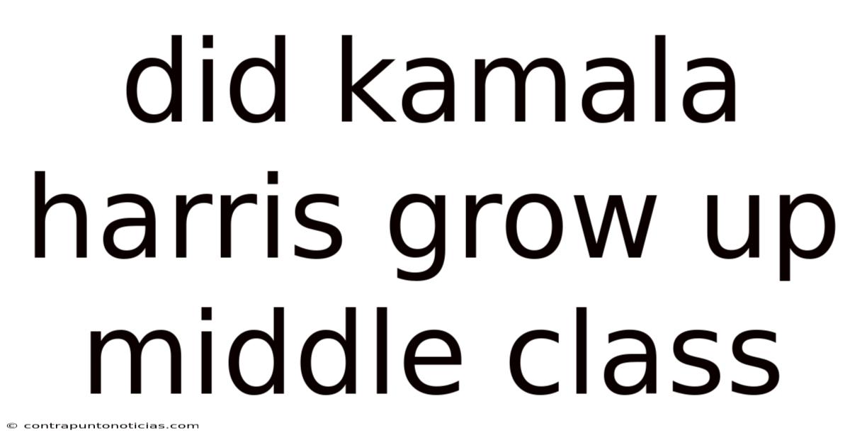 Did Kamala Harris Grow Up Middle Class