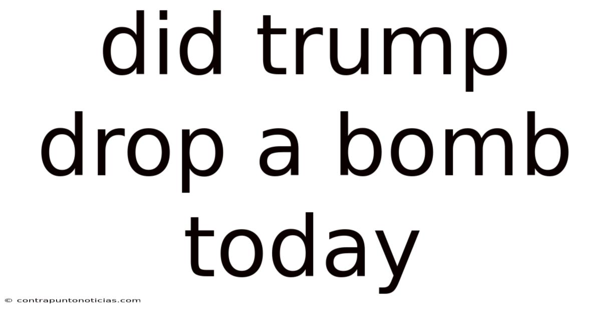 Did Trump Drop A Bomb Today