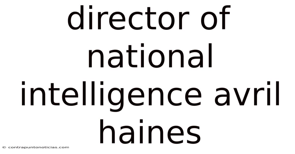 Director Of National Intelligence Avril Haines