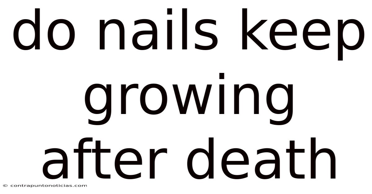Do Nails Keep Growing After Death
