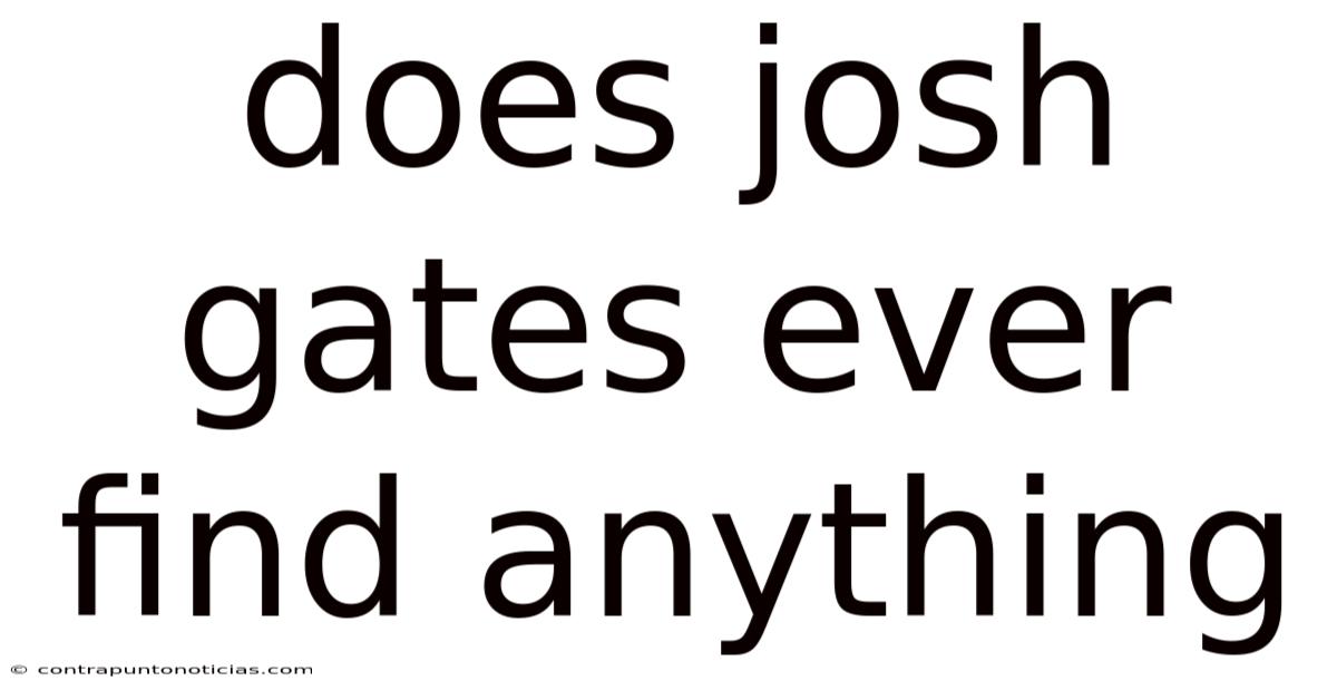 Does Josh Gates Ever Find Anything