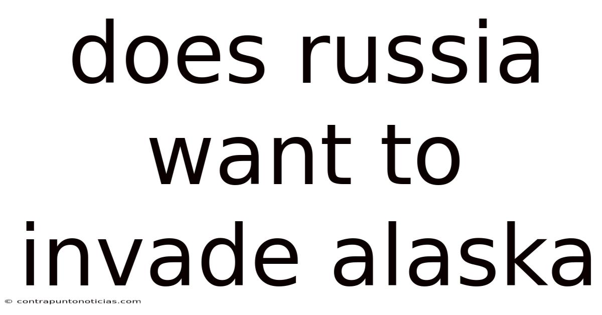 Does Russia Want To Invade Alaska