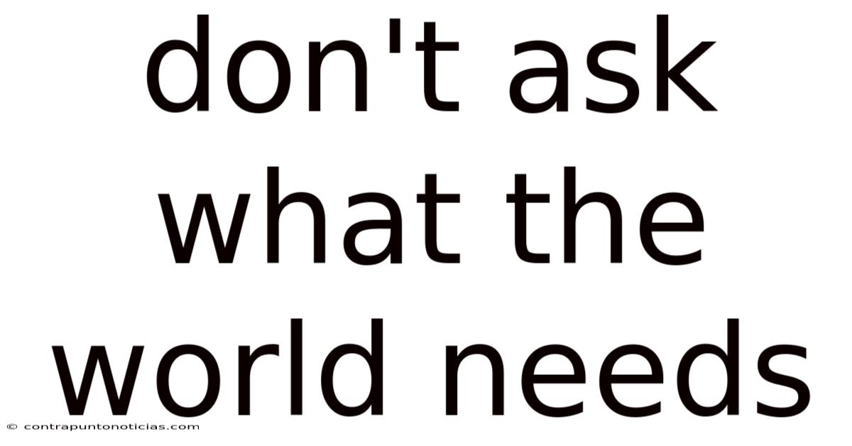 Don't Ask What The World Needs