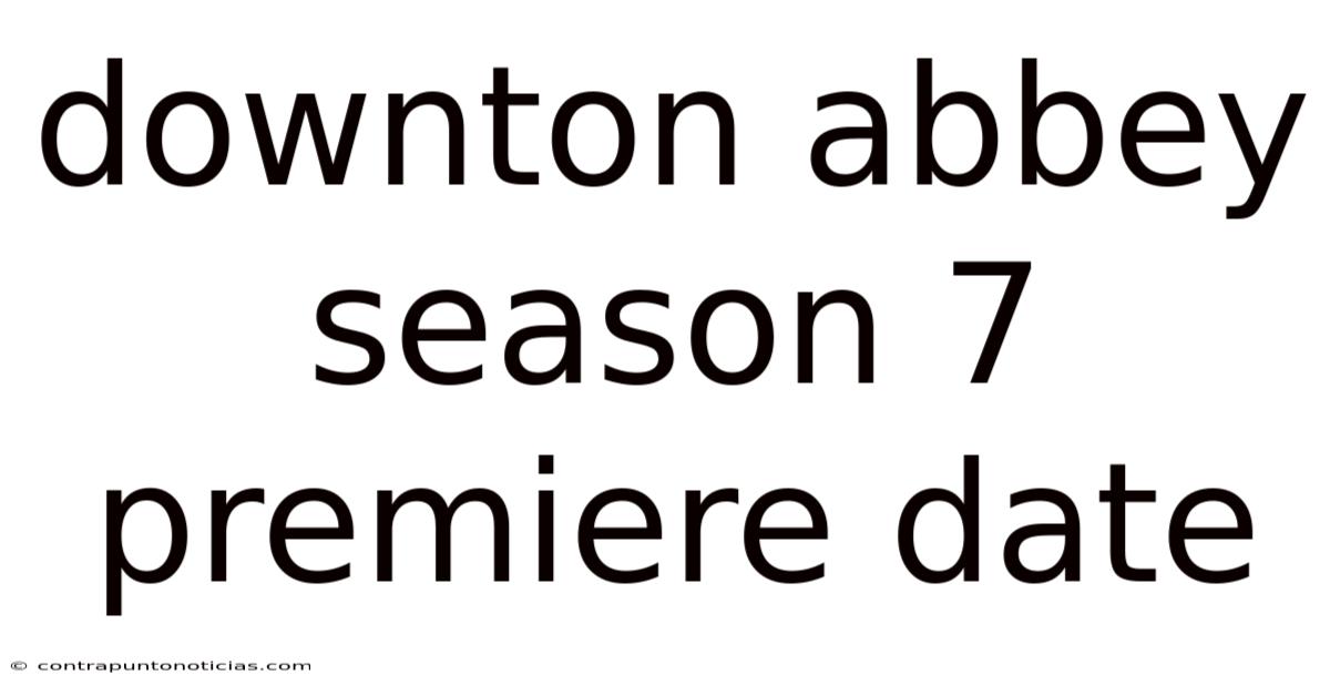 Downton Abbey Season 7 Premiere Date