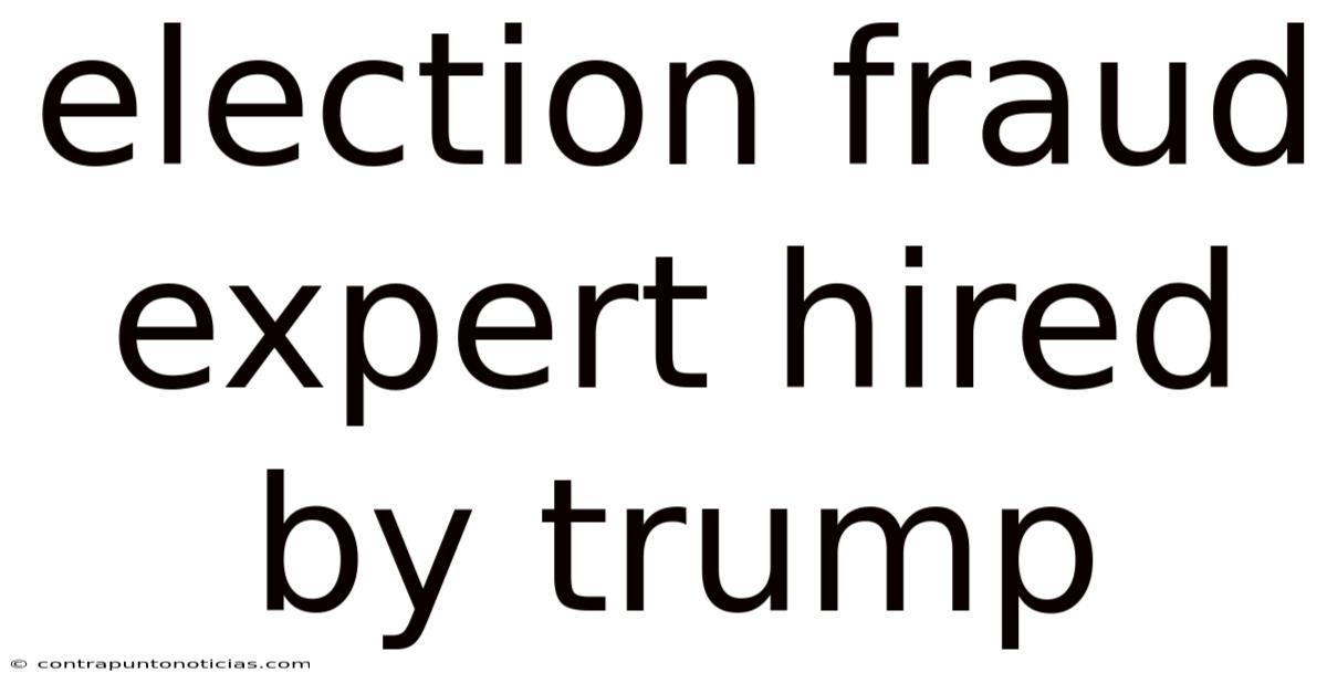 Election Fraud Expert Hired By Trump