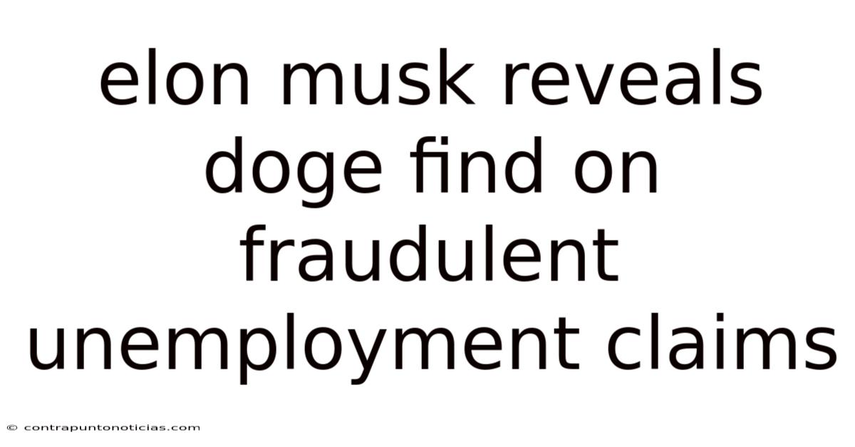 Elon Musk Reveals Doge Find On Fraudulent Unemployment Claims