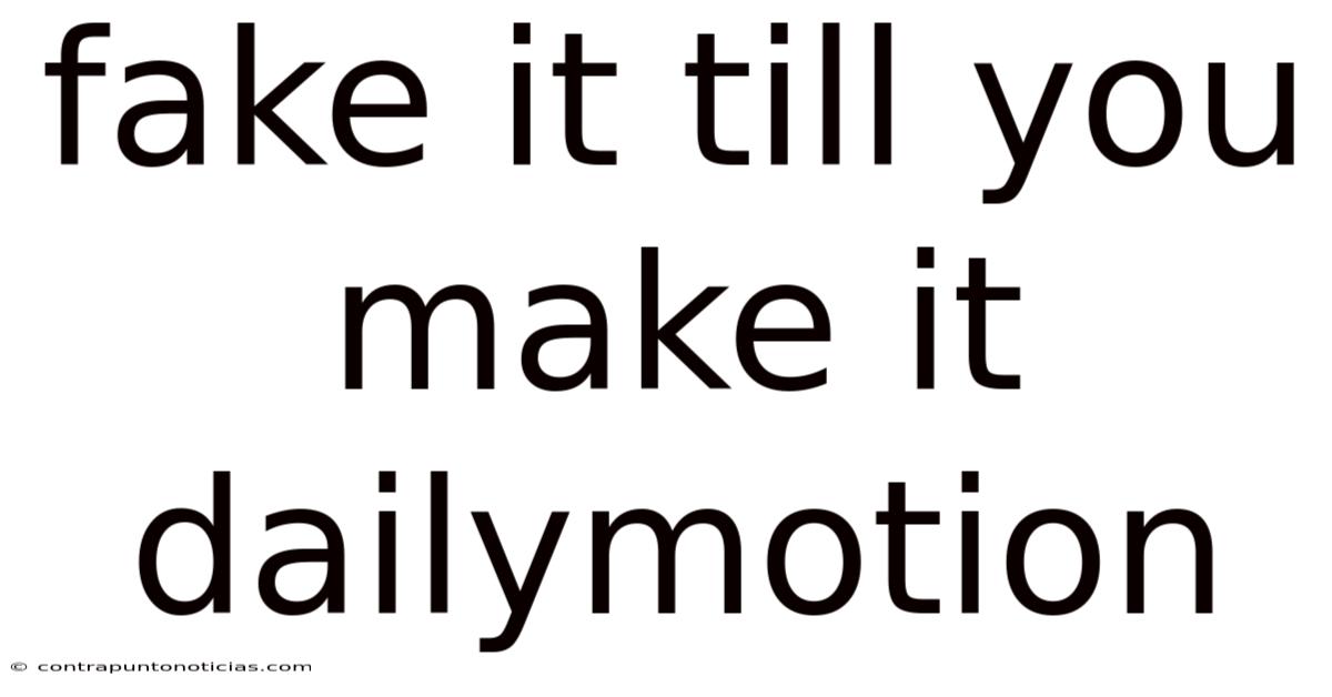 Fake It Till You Make It Dailymotion