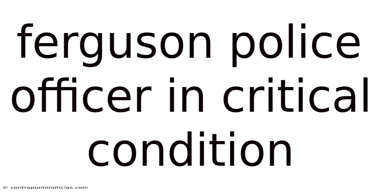 Ferguson Police Officer In Critical Condition
