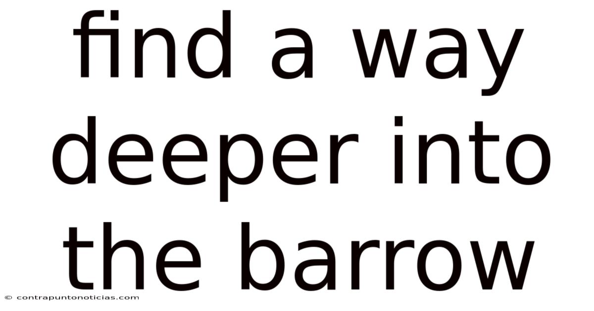 Find A Way Deeper Into The Barrow