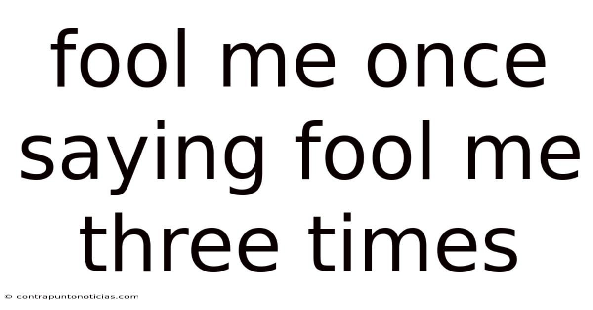 Fool Me Once Saying Fool Me Three Times