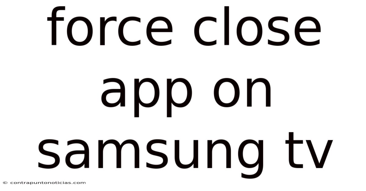 Force Close App On Samsung Tv