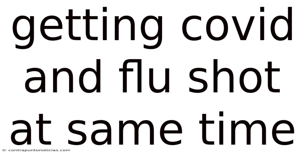 Getting Covid And Flu Shot At Same Time