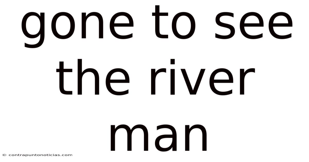 Gone To See The River Man