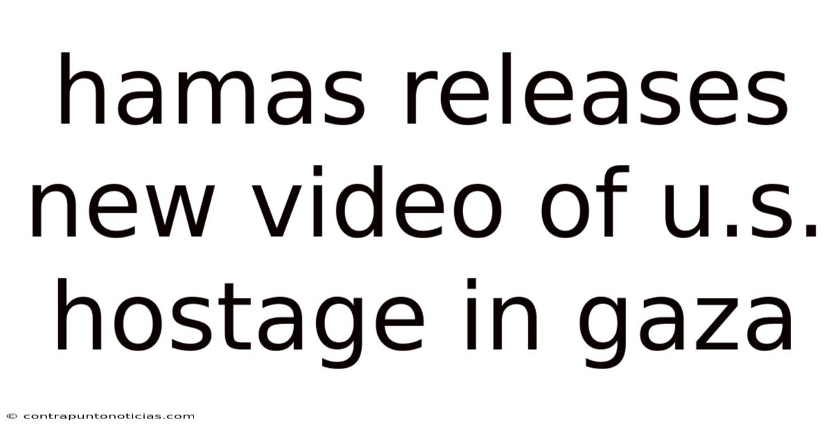 Hamas Releases New Video Of U.s. Hostage In Gaza
