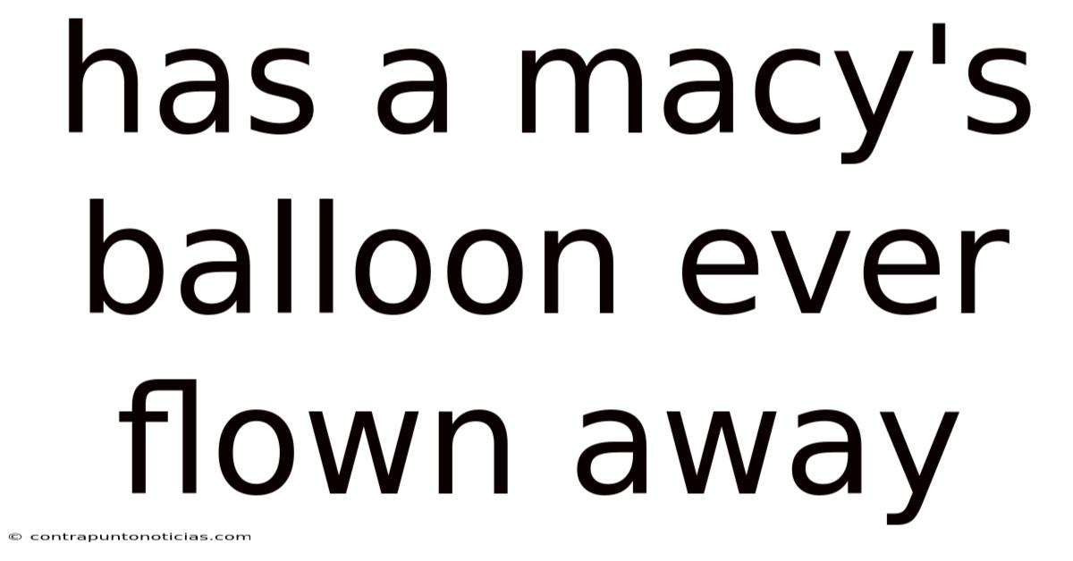 Has A Macy's Balloon Ever Flown Away