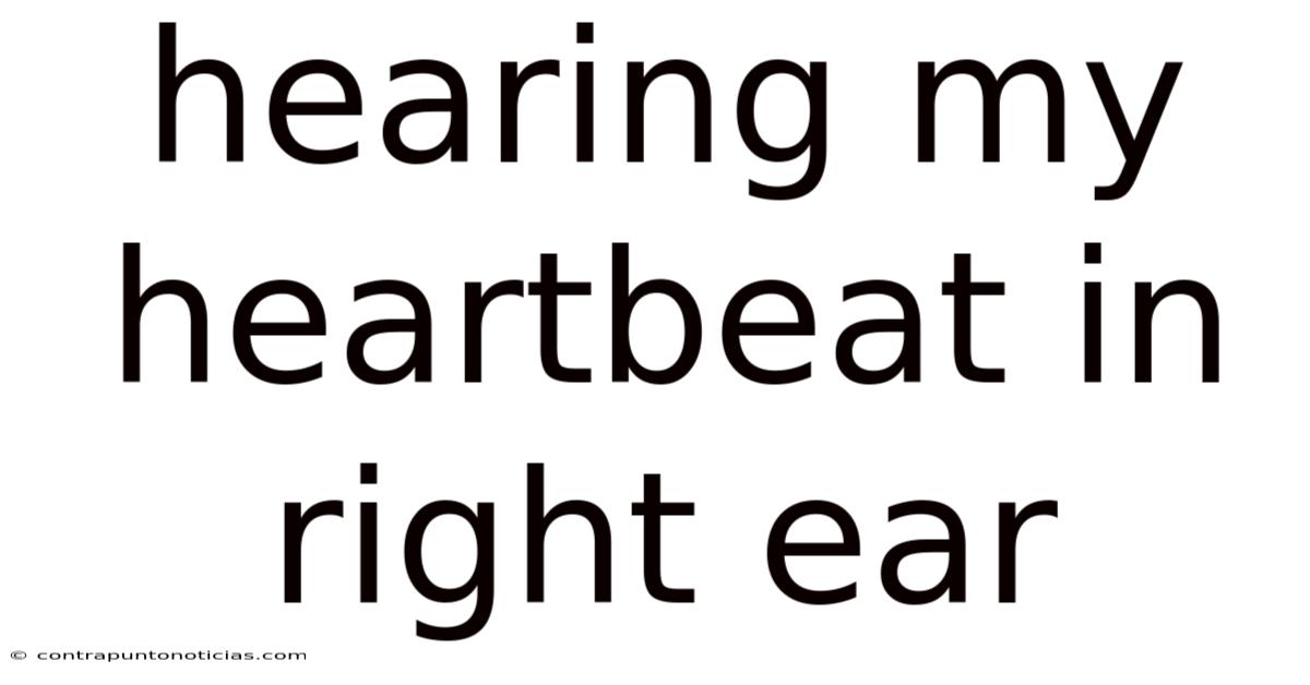 Hearing My Heartbeat In Right Ear
