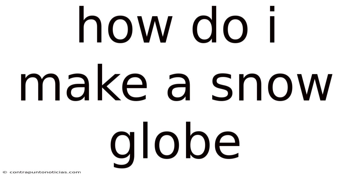 How Do I Make A Snow Globe