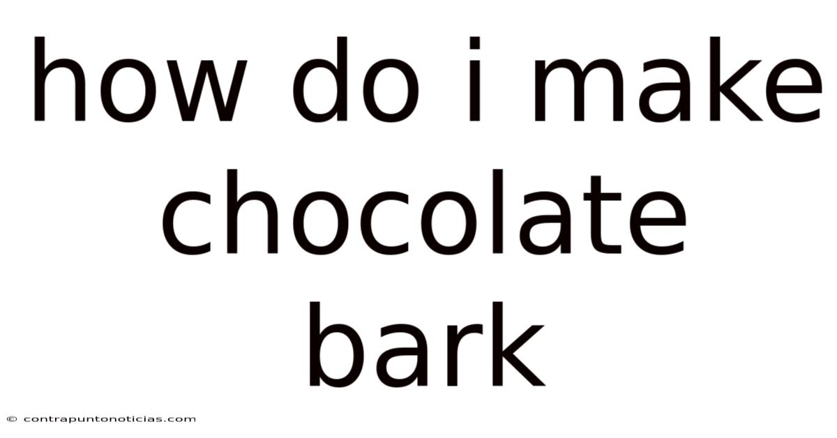 How Do I Make Chocolate Bark