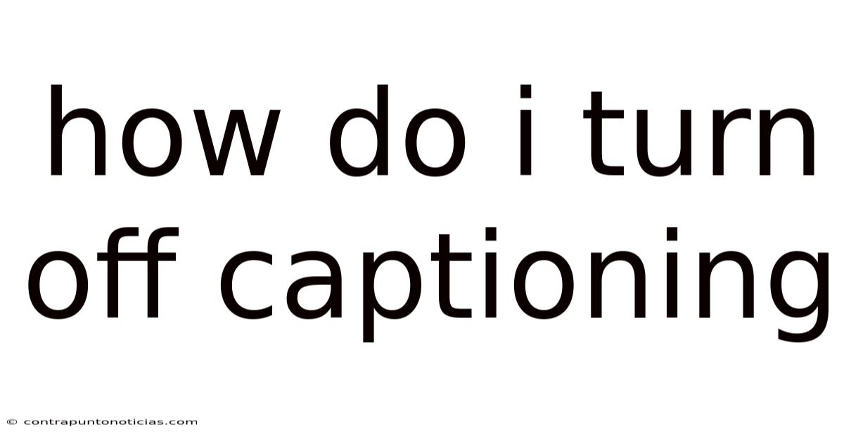 How Do I Turn Off Captioning