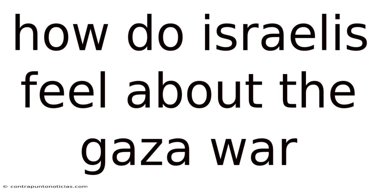 How Do Israelis Feel About The Gaza War