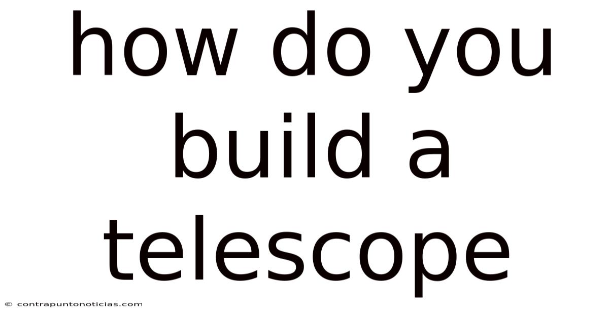 How Do You Build A Telescope