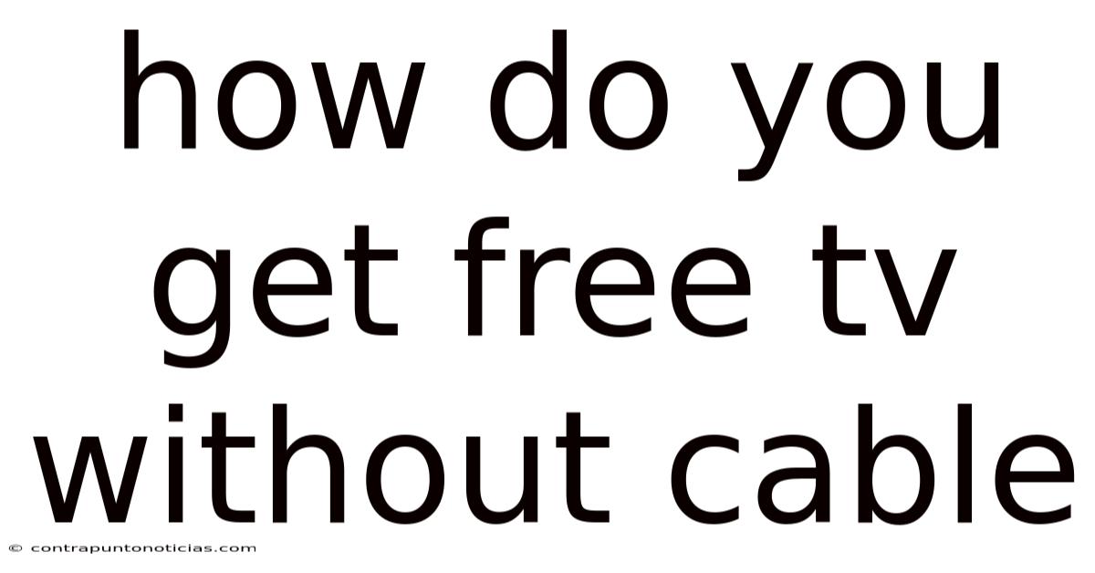 How Do You Get Free Tv Without Cable