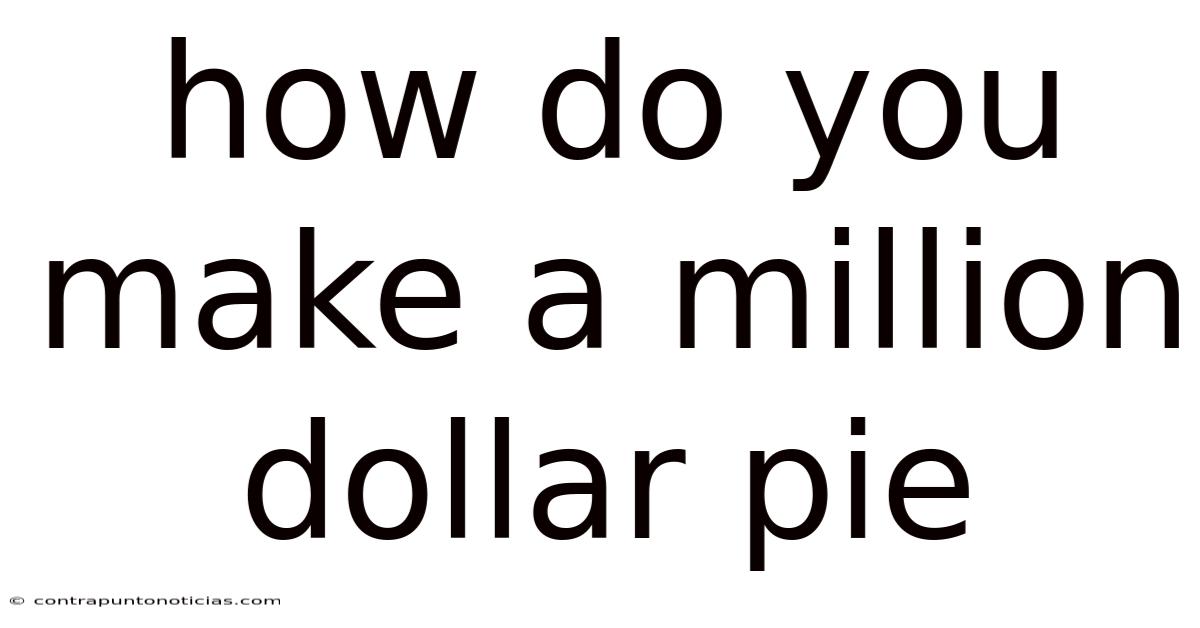How Do You Make A Million Dollar Pie