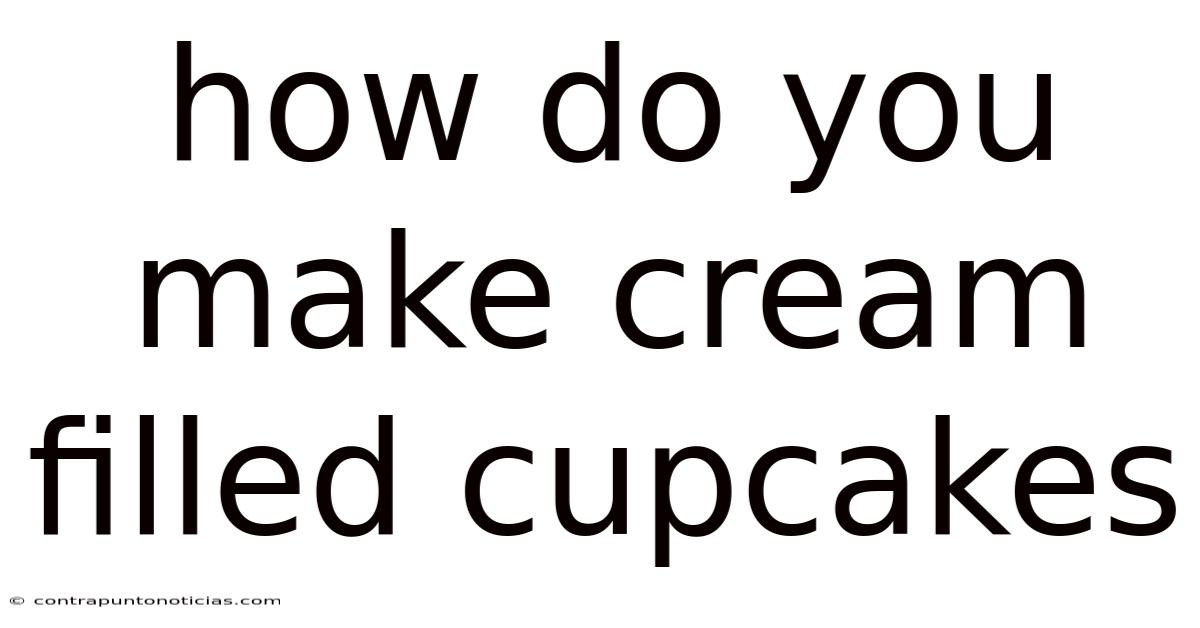 How Do You Make Cream Filled Cupcakes