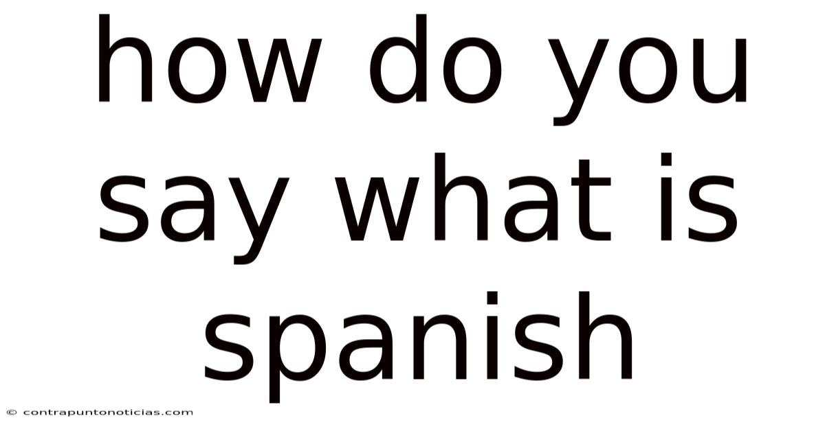 How Do You Say What Is Spanish