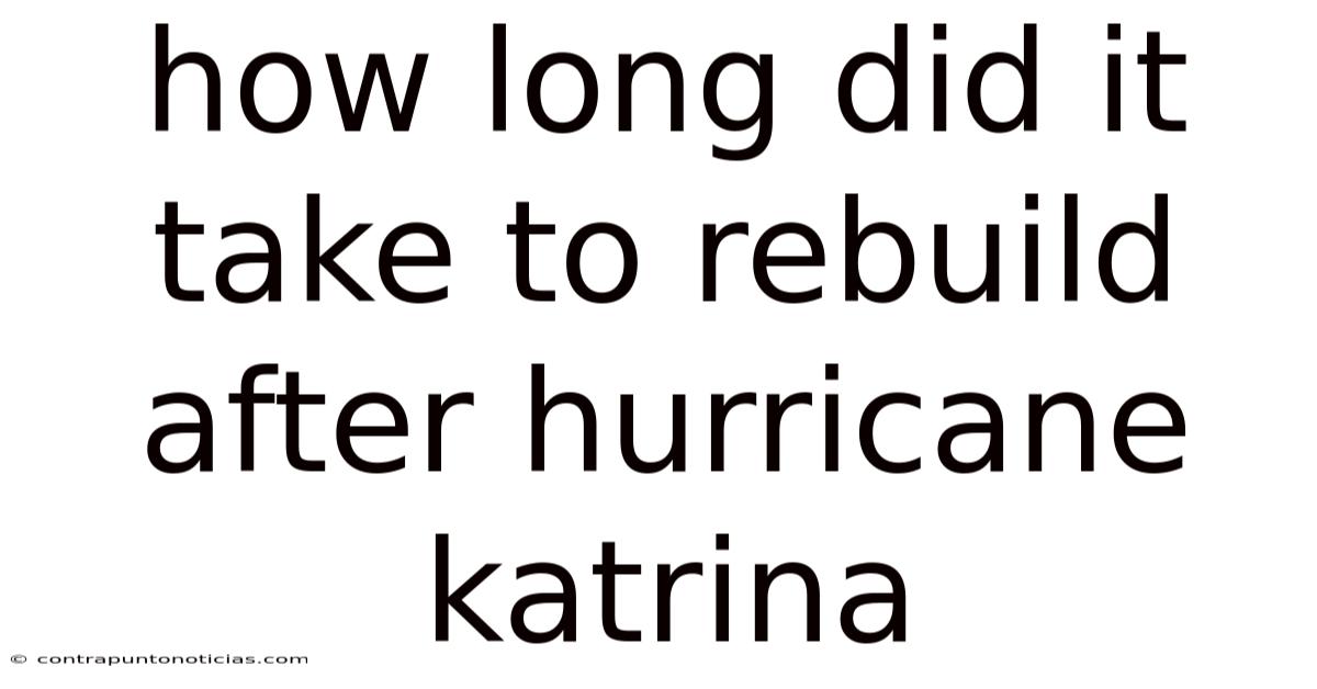 How Long Did It Take To Rebuild After Hurricane Katrina