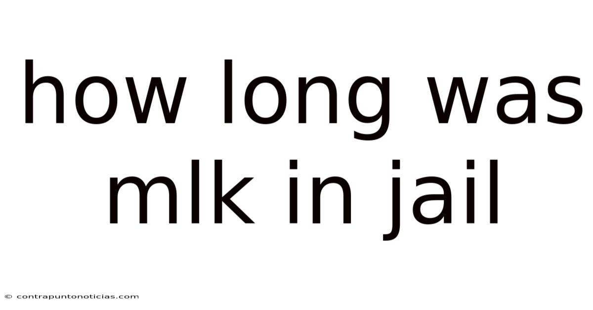 How Long Was Mlk In Jail